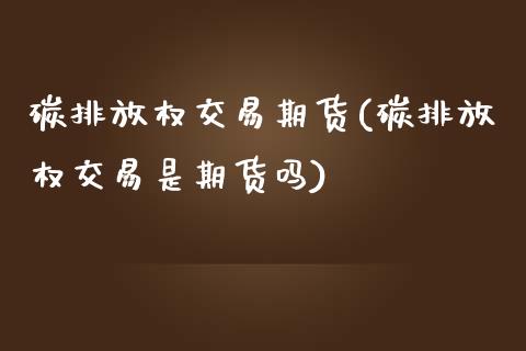 碳排放权交易期货(碳排放权交易是期货吗)_https://www.gzshoujun.com_纳指期货_第1张