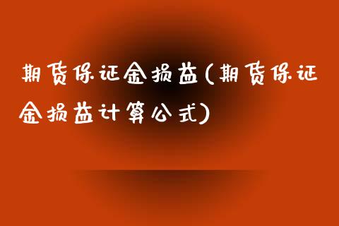 期货保证金损益(期货保证金损益计算公式)_https://www.gzshoujun.com_期货直播_第1张