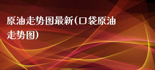 原油走势图最新(口袋原油走势图)_https://www.gzshoujun.com_国际期货_第1张