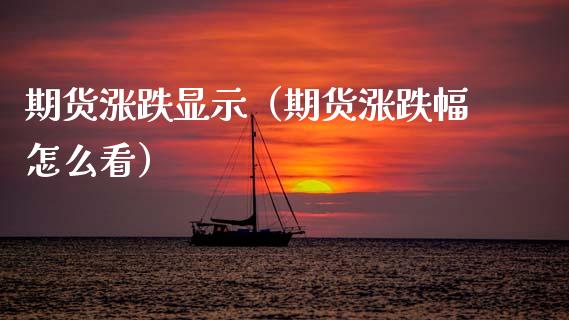 期货涨跌显示（期货涨跌幅怎么看）_https://www.gzshoujun.com_期货品种_第1张
