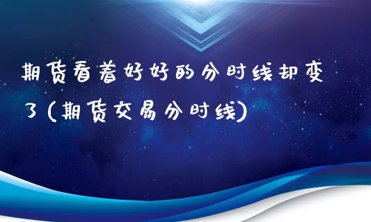 期货看着好好的分时线却变了(期货交易分时线)_https://www.gzshoujun.com_期货直播_第1张