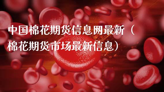 中国棉花期货信息网最新（棉花期货市场最新信息）_https://www.gzshoujun.com_期货品种_第1张