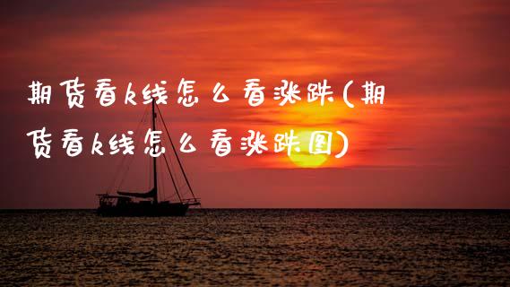 期货看k线怎么看涨跌(期货看k线怎么看涨跌图)_期货品种_第1张_首骏网 期货看k线怎么看涨跌(期货看k线怎么看涨跌图)_https://www.gzshoujun.com_期货品种_第1张