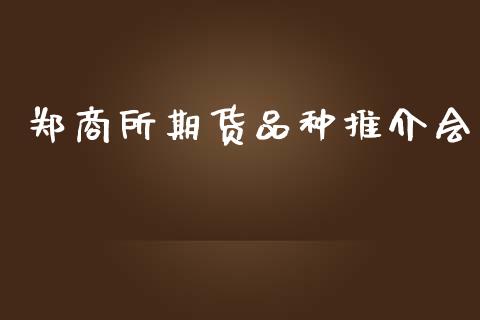 郑商所期货品种推介会_https://www.gzshoujun.com_期货品种_第1张
