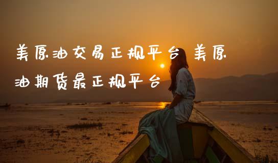 美原油交易正规平台 美原油期货最正规平台_https://www.gzshoujun.com_期货直播_第1张