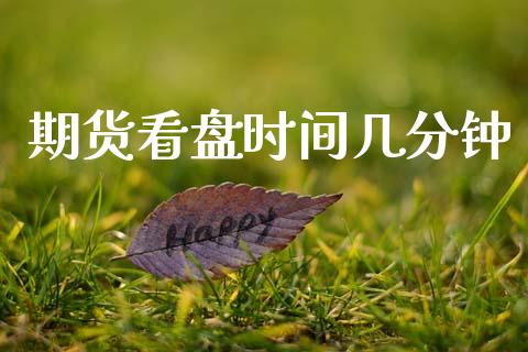 期货看盘时间几分钟_https://www.gzshoujun.com_期货直播_第1张