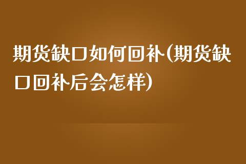期货缺口如何回补(期货缺口回补后会怎样)_https://www.gzshoujun.com_期货直播_第1张