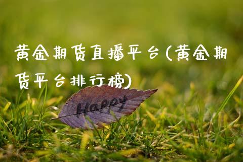 黄金期货直播平台(黄金期货平台排行榜)_https://www.gzshoujun.com_期货行情_第1张