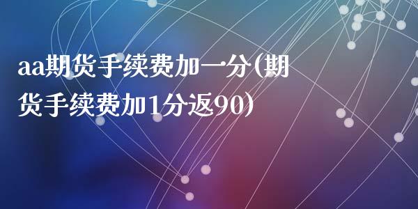 aa期货手续费加一分(期货手续费加1分返90)_https://www.gzshoujun.com_期货交易所_第1张