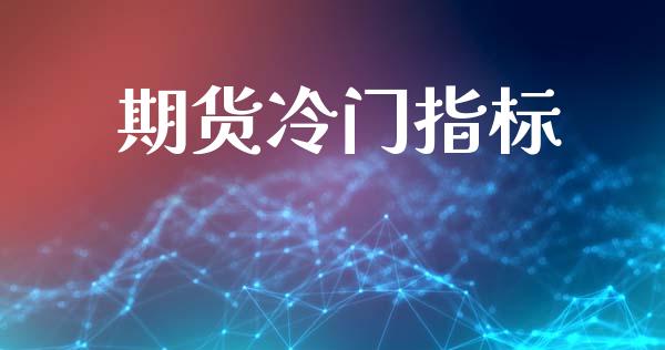 期货冷门指标_https://www.gzshoujun.com_期货品种_第1张