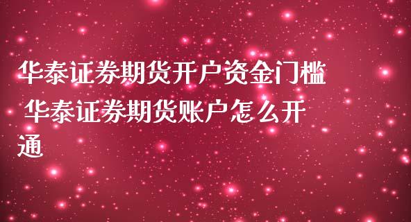 证券期货开户资金门槛 证券期货账户怎么开通_https://www.gzshoujun.com_期货行情_第1张