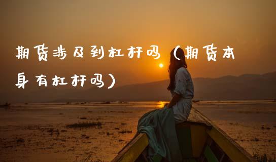 期货涉及到杠杆吗（期货本身有杠杆吗）_https://www.gzshoujun.com_期货直播_第1张