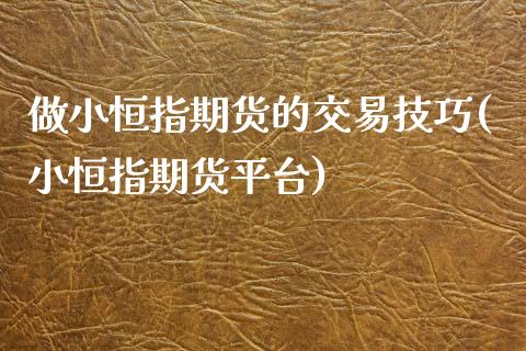 做小恒指期货的交易技巧(小恒指期货平台)_https://www.gzshoujun.com_期货品种_第1张