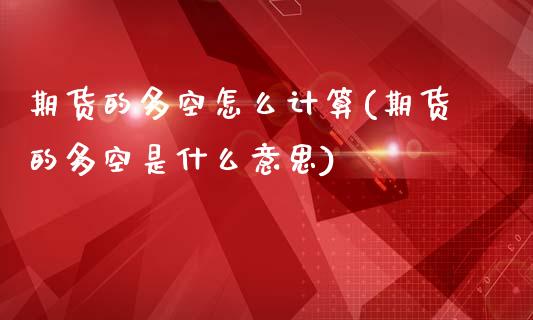 期货的多空怎么计算(期货的多空是什么意思)_https://www.gzshoujun.com_内盘期货_第1张