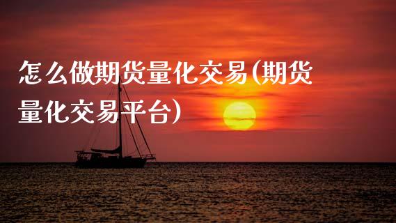 怎么做期货量化交易(期货量化交易平台)_https://www.gzshoujun.com_期货品种_第1张