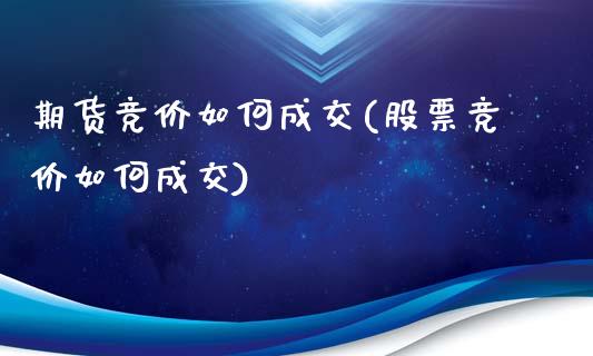 期货竞价如何成交(股票竞价如何成交)_https://www.gzshoujun.com_期货直播_第1张
