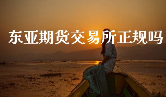 东亚期货交易所正规吗_https://www.gzshoujun.com_期货行情_第1张