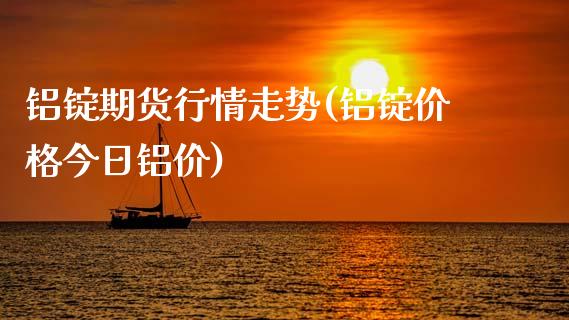铝锭期货行情走势(铝锭价格今日铝价)_https://www.gzshoujun.com_期货直播_第1张