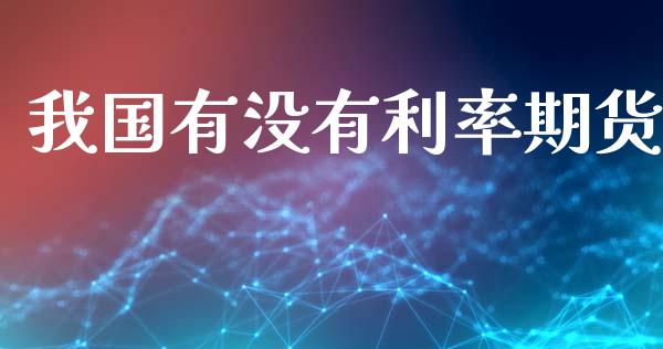 我国有没有利率期货_https://www.gzshoujun.com_期货交易所_第1张