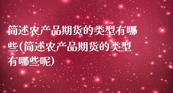 简述农产品期货的类型有哪些(简述农产品期货的类型有哪些呢)_https://www.gzshoujun.com_期货品种_第1张