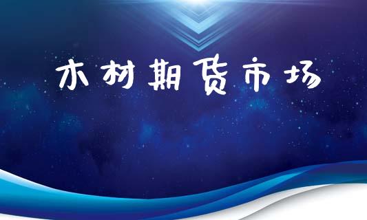 木材期货市场_https://www.gzshoujun.com_期货直播_第1张