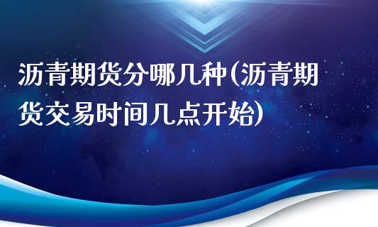 沥青期货分哪几种(沥青期货交易时间几点开始)_https://www.gzshoujun.com_期货品种_第1张