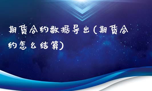 期货合约数据导出(期货合约怎么结算)_期货交易所_第1张_首骏网 期货合约数据导出(期货合约怎么结算)_https://www.gzshoujun.com_期货交易所_第1张