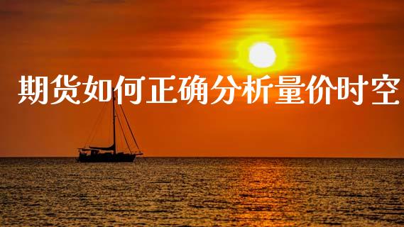 期货如何正确分析量价时空_https://www.gzshoujun.com_期货行情_第1张