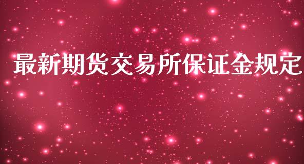 最新期货交易所保证金规定_https://www.gzshoujun.com_期货开户_第1张