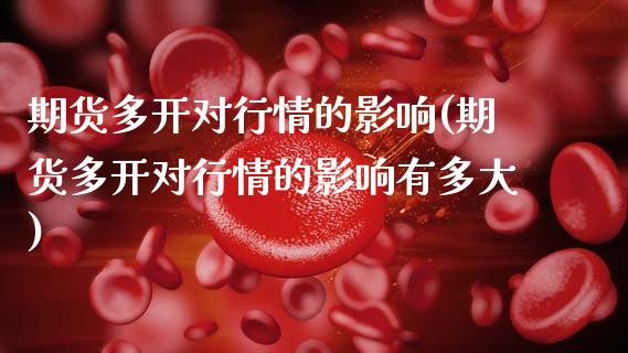 期货多开对行情的影响(期货多开对行情的影响有多大)_https://www.gzshoujun.com_期货直播_第1张