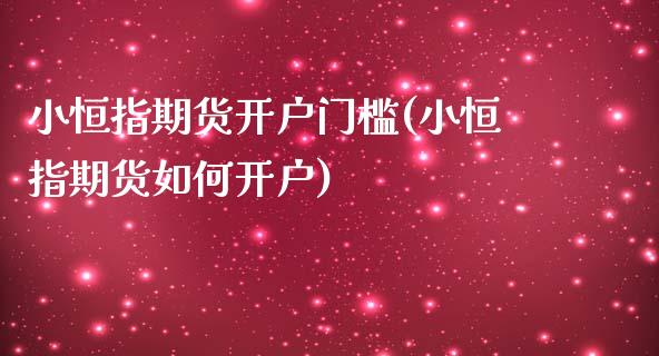 小恒指期货开户门槛(小恒指期货如何开户)_https://www.gzshoujun.com_内盘期货_第1张