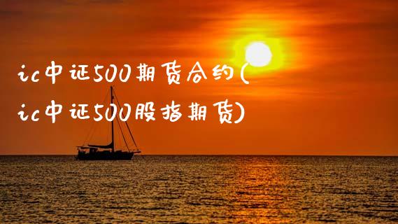 ic中证500期货合约(ic中证500股指期货)_https://www.gzshoujun.com_技术分析_第1张