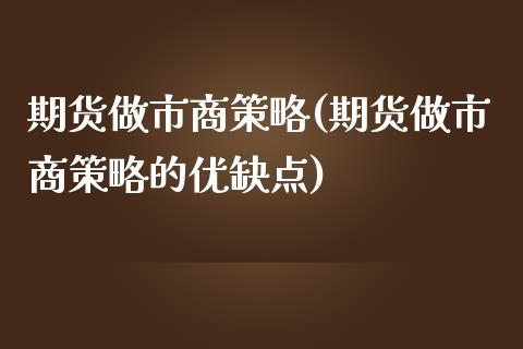 期货做市商策略(期货做市商策略的优缺点)_https://www.gzshoujun.com_农产品期货_第1张