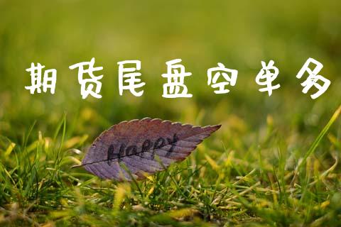 期货尾盘空单多_https://www.gzshoujun.com_期货开户_第1张