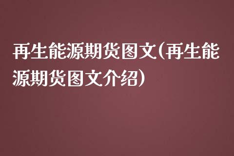再生能源期货图文(再生能源期货图文介绍)_https://www.gzshoujun.com_内盘期货_第1张