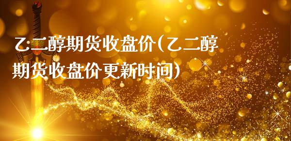 乙二醇期货收盘价(乙二醇期货收盘价更新时间)_https://www.gzshoujun.com_期货直播_第1张