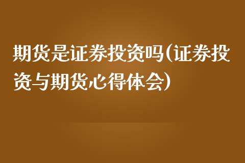 期货是证券投资吗(证券投资与期货心得体会)_https://www.gzshoujun.com_期货交易所_第1张