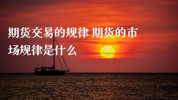 期货交易的规律 期货的市场规律是什么_https://www.gzshoujun.com_期货直播_第1张