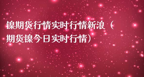 镍期货行情实时行情新浪（期货镍今日实时行情）_https://www.gzshoujun.com_期货行情_第1张