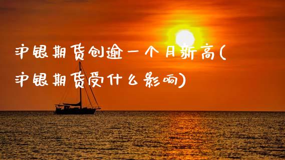 沪银期货创逾一个月新高(沪银期货受什么影响)_https://www.gzshoujun.com_期货品种_第1张