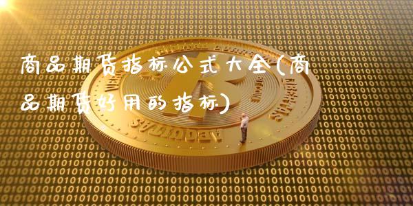 商品期货指标公式大全(商品期货好用的指标)_https://www.gzshoujun.com_农产品期货_第1张