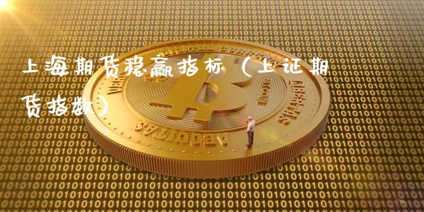上海期货稳赢指标（上证期货指数）_https://www.gzshoujun.com_期货直播_第1张