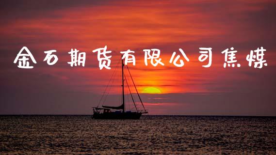 金石期货有限焦煤_https://www.gzshoujun.com_期货直播_第1张