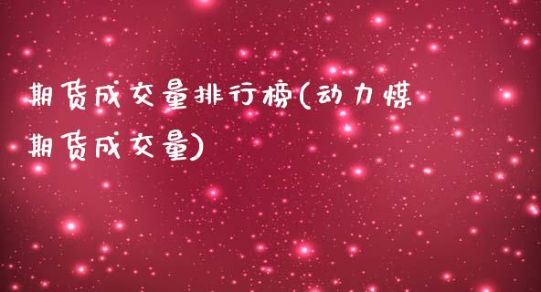 期货成交量排行榜(动力煤期货成交量)_https://www.gzshoujun.com_期货直播_第1张