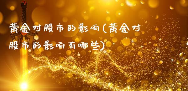 黄金对股市的影响(黄金对股市的影响有哪些)_https://www.gzshoujun.com_期货交易所_第1张