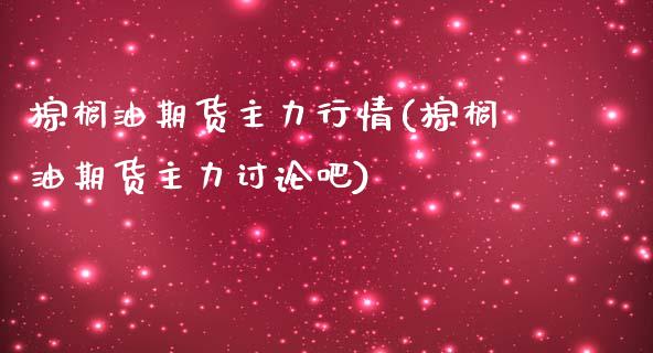 棕榈油期货主力行情(棕榈油期货主力讨论吧)_https://www.gzshoujun.com_期货知识_第1张