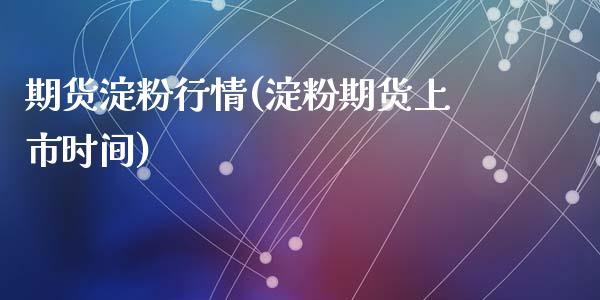 期货淀粉行情(淀粉期货上市时间)_https://www.gzshoujun.com_期货直播_第1张