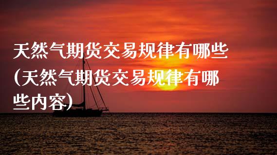 天然气期货交易规律有哪些(天然气期货交易规律有哪些内容)_https://www.gzshoujun.com_期货交易所_第1张