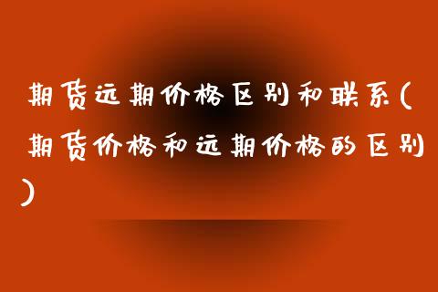 期货远期价格区别和联系(期货价格和远期价格的区别)_https://www.gzshoujun.com_内盘期货_第1张