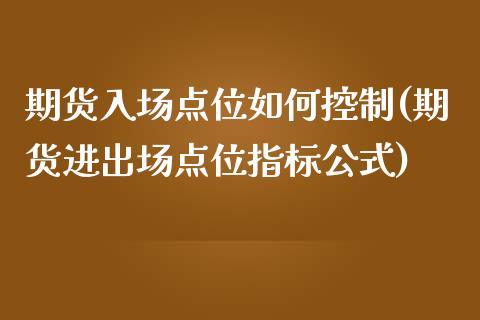 期货入场点位如何控制(期货进出场点位指标公式)_https://www.gzshoujun.com_期货品种_第1张